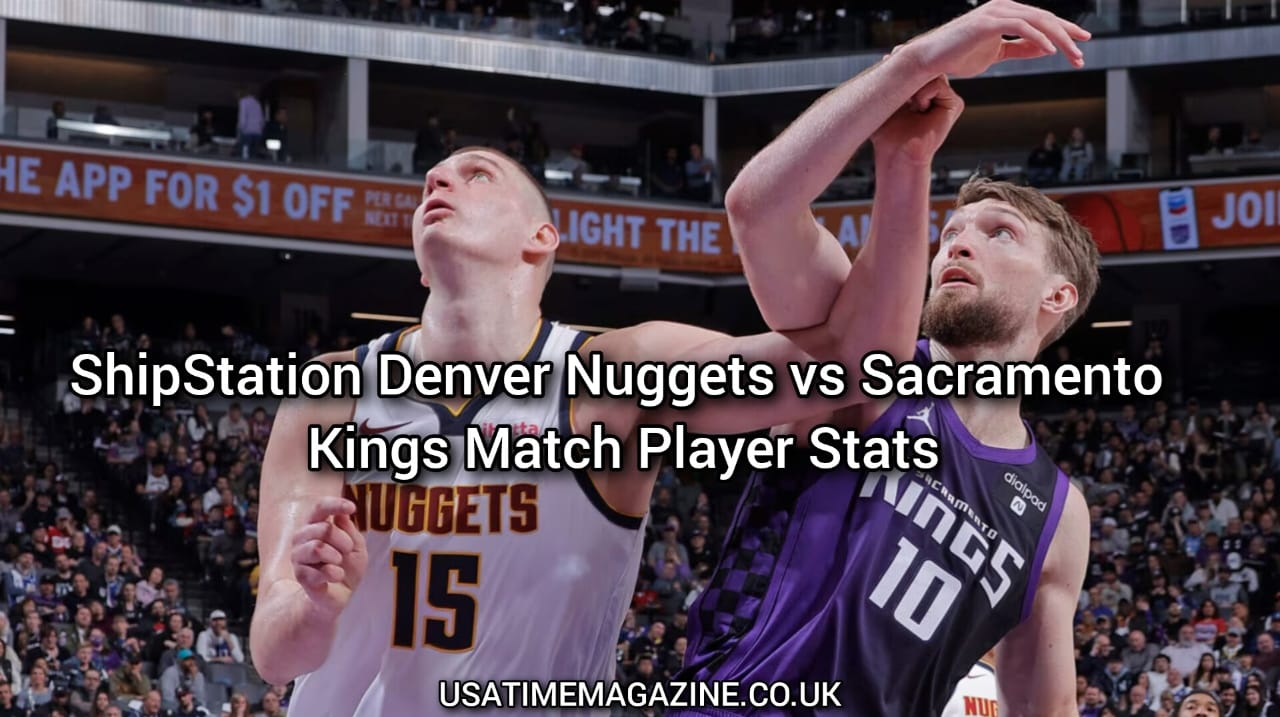 ShipStation Denver Nuggets vs Sacramento Kings Match Player Stats