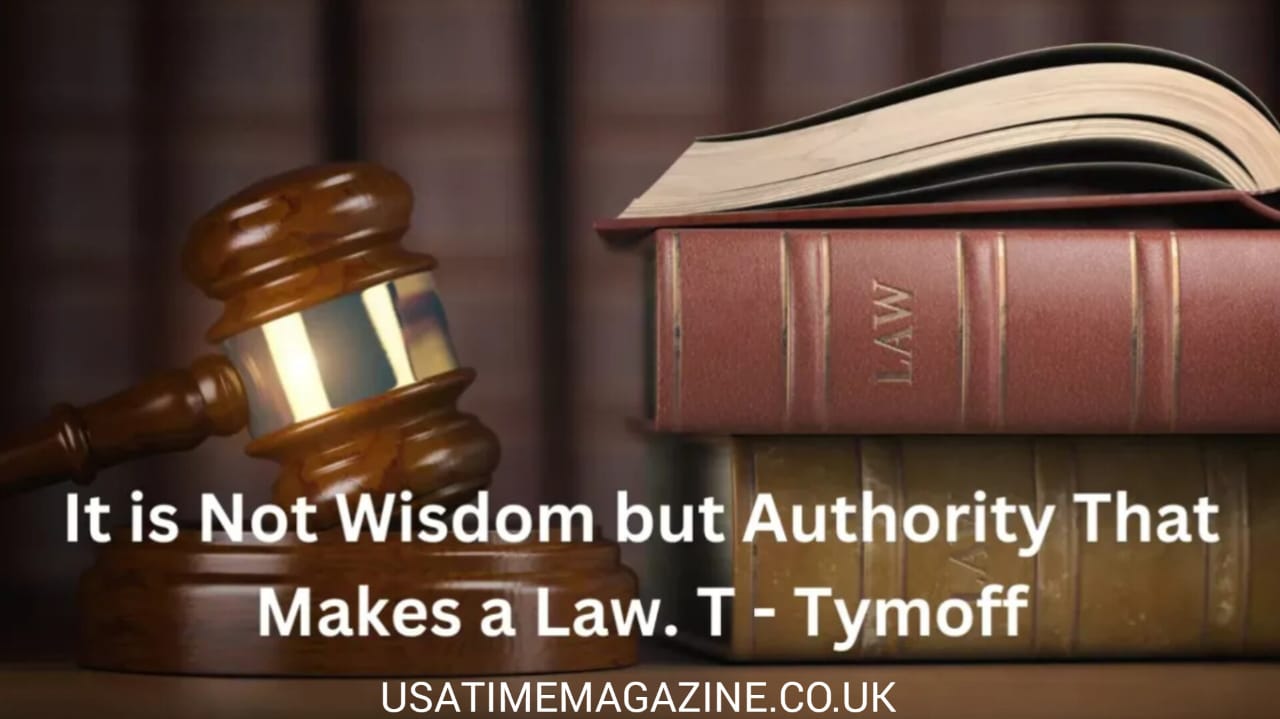 It Is Not Wisdom But Authority That Makes a Law - T. Tymoff