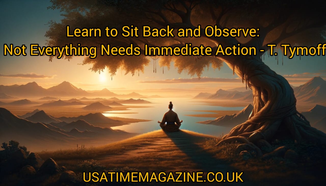 Learn to Sit Back and Observe: Not Everything Needs a Reaction- Tymoff