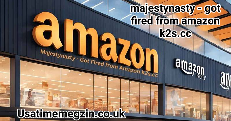 majestynasty - got fired from amazon k2s.cc