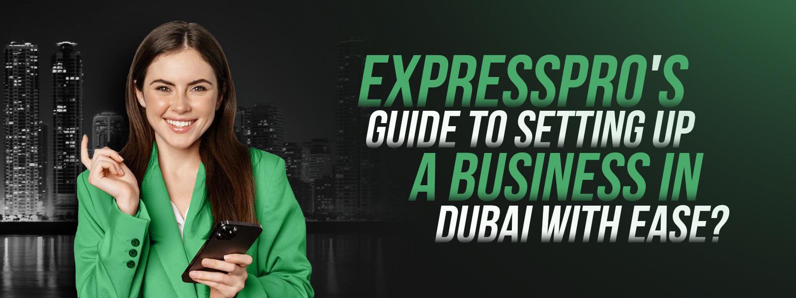 ExpressPRO's Guide to Setting Up a Business in Dubai with Ease