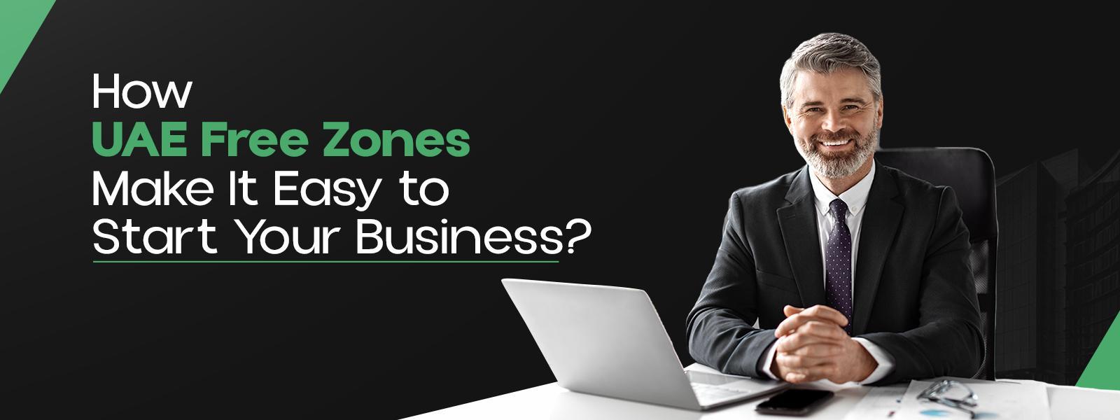 How Do UAE Free Zones Make It Easy to Start Your Business