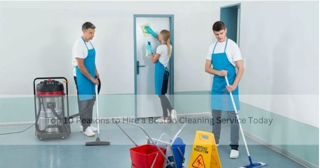 Top 10 Reasons to Hire a Boston Cleaning Service Today