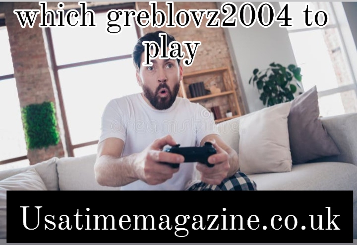 which greblovz2004 to play